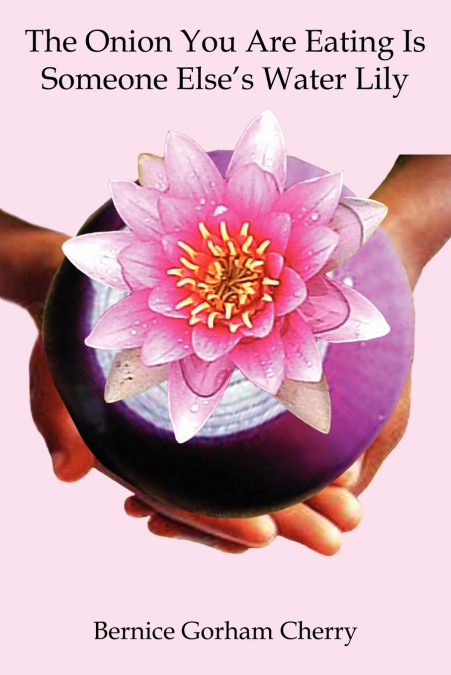 The Onion You Are Eating Is Someone Else’s Water Lily