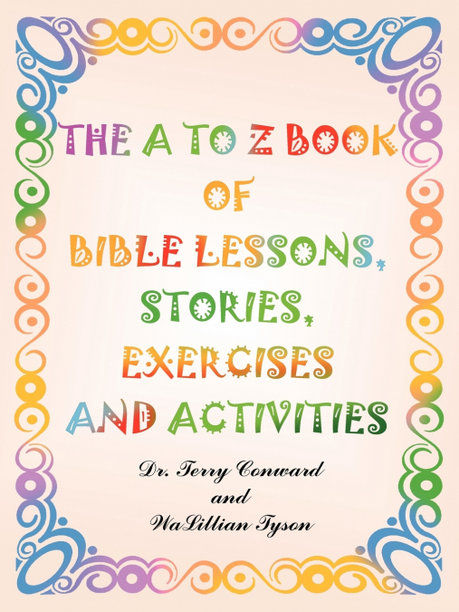 The A to Z Book of Bible Lessons, Stories, Exercises and Activities