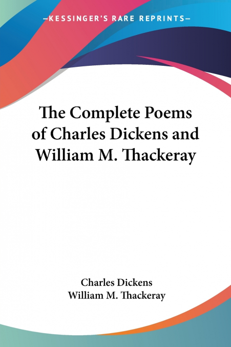 The Complete Poems of Charles Dickens and William M. Thackeray