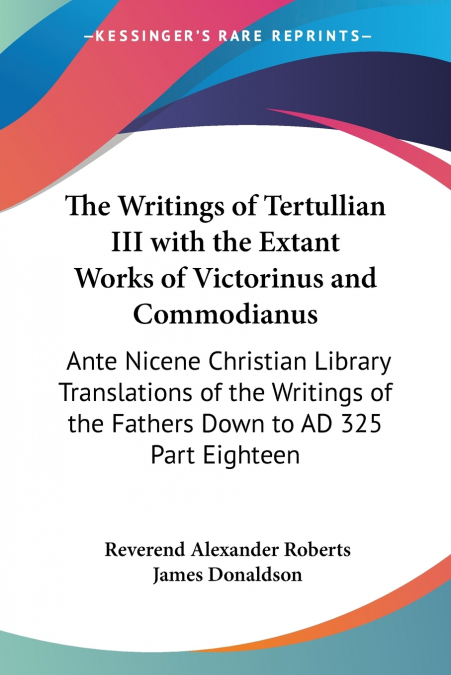 The Writings of Tertullian III with the Extant Works of Victorinus and Commodianus