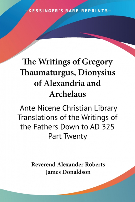 The Writings of Gregory Thaumaturgus, Dionysius of Alexandria and Archelaus