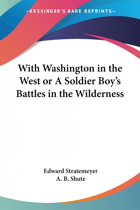 With Washington in the West or A Soldier Boy’s Battles in the Wilderness
