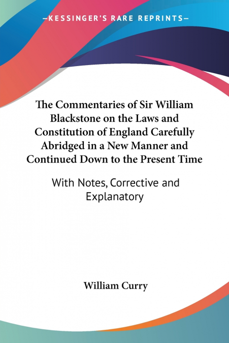 The Commentaries of Sir William Blackstone on the Laws and Constitution of England Carefully Abridged in a New Manner and Continued Down to the Present Time
