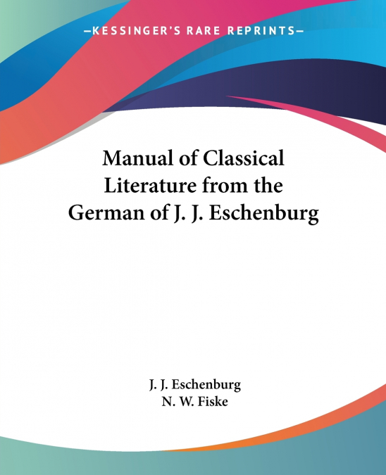 Manual of Classical Literature from the German of J. J. Eschenburg
