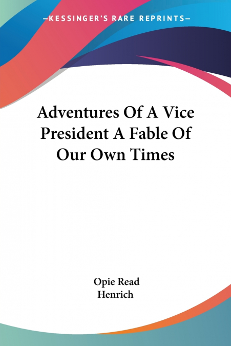 Adventures Of A Vice President A Fable Of Our Own Times
