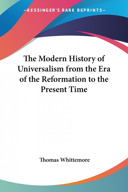 The Modern History of Universalism from the Era of the Reformation to the Present Time