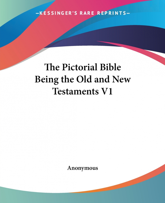 The Pictorial Bible Being the Old and New Testaments V1