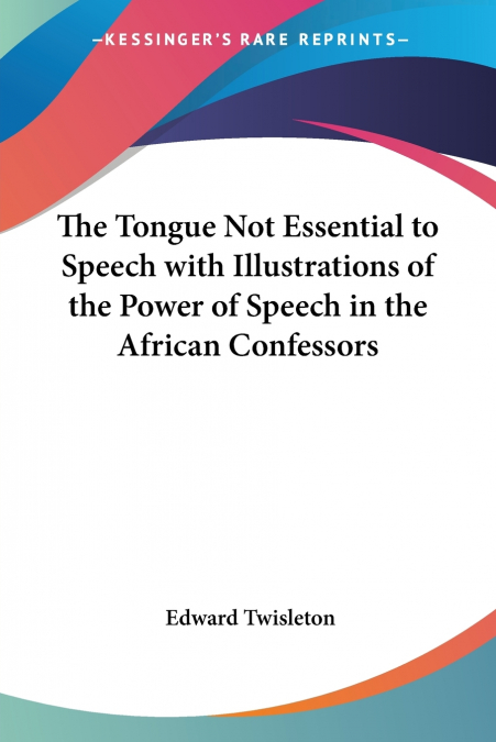 The Tongue Not Essential to Speech with Illustrations of the Power of Speech in the African Confessors