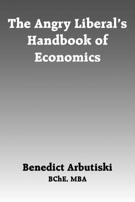 The Angry Liberal’s Handbook of Economics