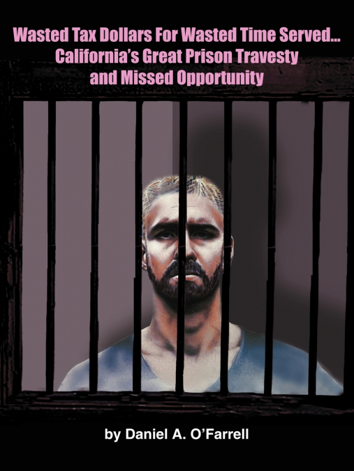 Wasted Tax Dollars for Wasted Time Served...California’s Great Prison Travesty and Missed Opportunity