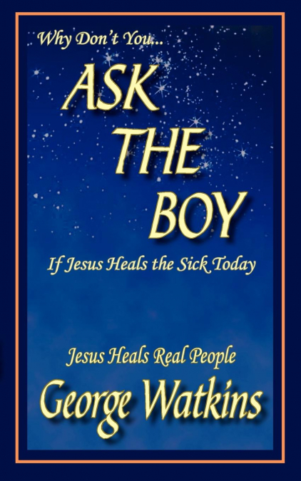 Why Don’t You...ASK THE BOY If Jesus Heals the Sick Today