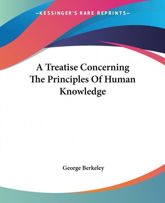 A Treatise Concerning The Principles Of Human Knowledge