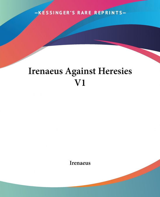 Irenaeus Against Heresies V1