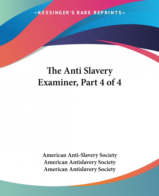 The Anti Slavery Examiner, Part 4 of 4
