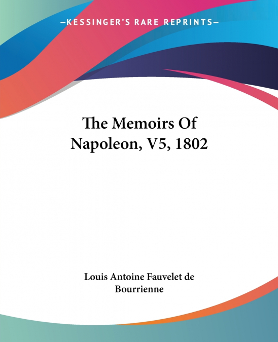 The Memoirs Of Napoleon, V5, 1802