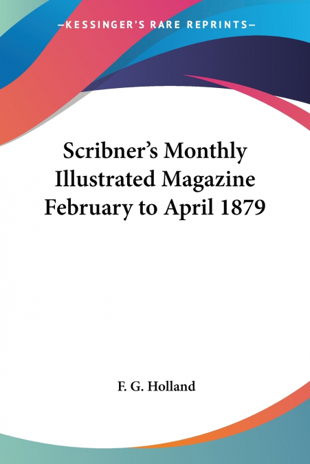Scribner’s Monthly Illustrated Magazine February to April 1879
