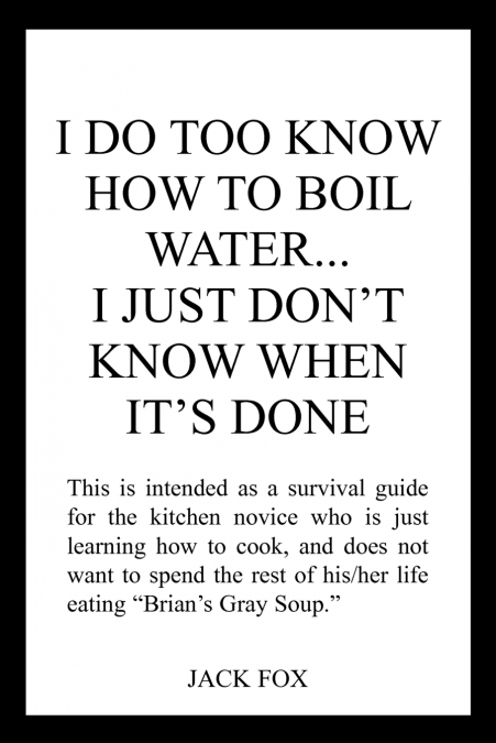 I DO TOO KNOW HOW TO BOIL WATER...I JUST DON’T KNOW WHEN IT’S DONE