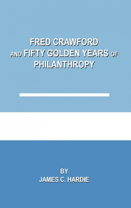 Fred Crawford and Fifty Golden Years of Philanthropy
