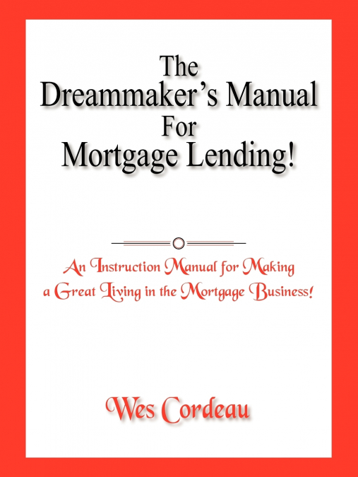 The Dreammaker’s Manual For Mortgage Lending!