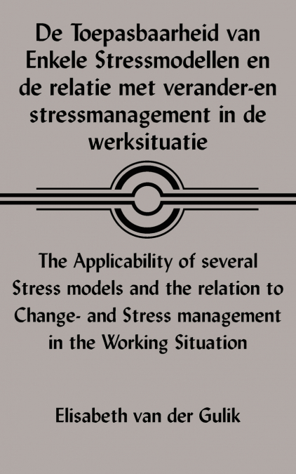 De Toepasbaarheid Van Enkele Stressmodellen En De Relatie Met Verander-En Stressmanagement in De Werksituatie the Applicability of Several Stress Models and the Relation to Change- and Stress Manageme