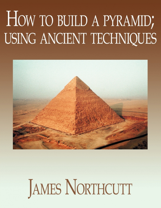 How to build a pyramid; using ancient techniques