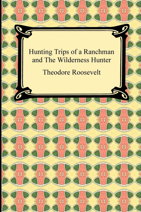 Hunting Trips of a Ranchman and The Wilderness Hunter
