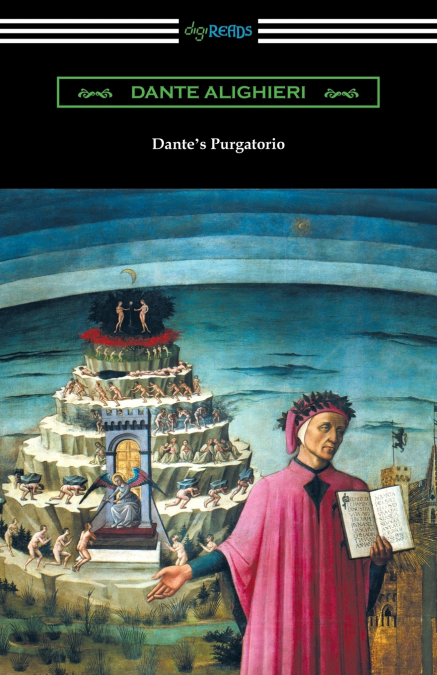 Dante’s Purgatorio (The Divine Comedy, Volume II, Purgatory) [Translated by Henry Wadsworth Longfellow with an Introduction by William Warren Vernon]