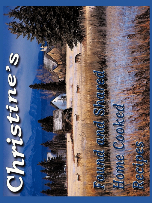Christine’s Found and Shared Country Home Cooking Recipes