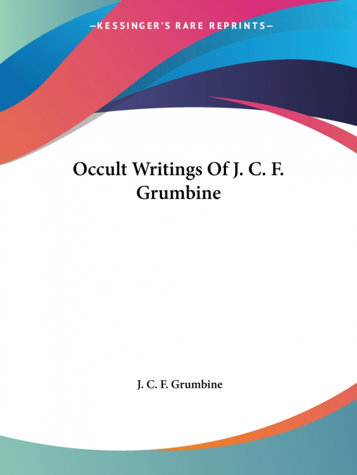 Occult Writings Of J. C. F. Grumbine