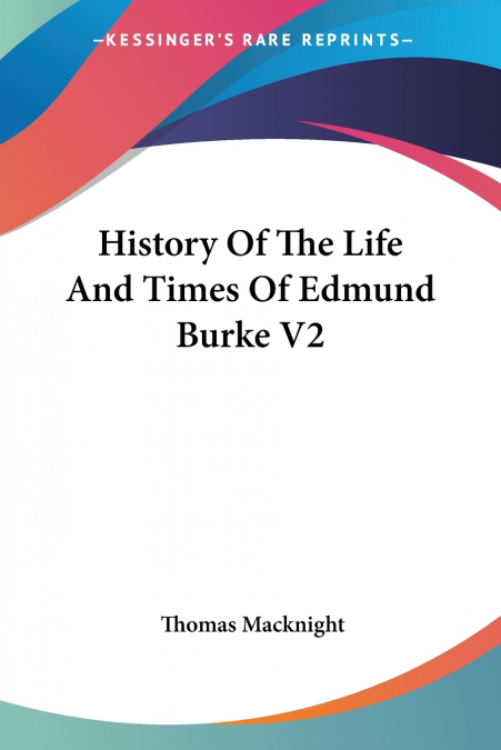 History Of The Life And Times Of Edmund Burke V2