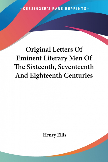 Original Letters Of Eminent Literary Men Of The Sixteenth, Seventeenth And Eighteenth Centuries