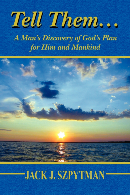 Tell Them... a Man’s Discovery of God’s Plan for Him and Mankind