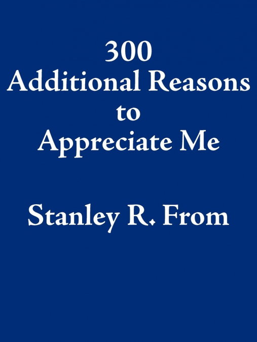 300 Additional Reasons to Appreciate Me