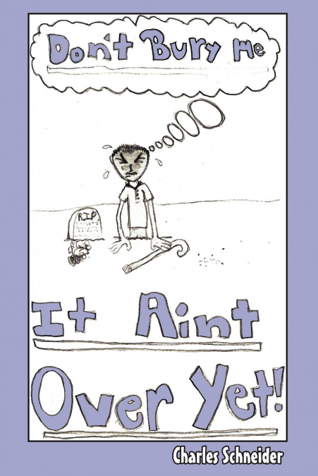 Don’t Bury Me...IT AIN’T OVER YET