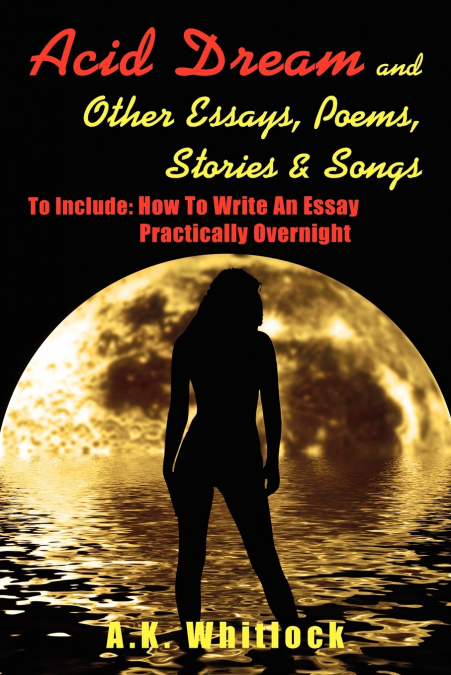 Acid Dream and Other Essays, Poems, Stories  and  Songs