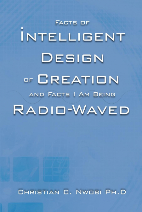 Facts of Intelligent Design of Creation and Facts I Am Being Radio-Waved