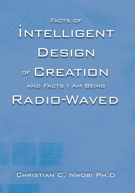 Facts of Intelligent Design of Creation and Facts I Am Being Radio-Waved