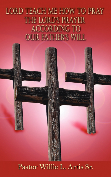 Lord Teach Me How To Pray The Lord’s Prayer According To Our Father’s Will