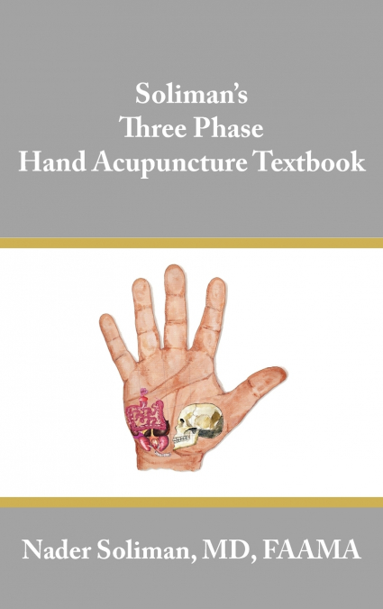 Soliman’s Three Phase Hand Acupuncture Textbook