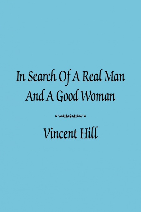 IN SEARCH OF A REAL MAN AND A GOOD WOMAN