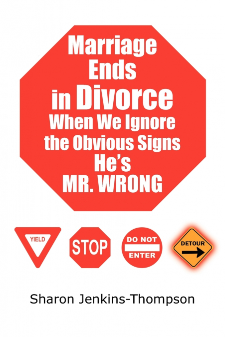 Marriage Ends in Divorce When We Ignore the Obvious Signs He’s MR. WRONG