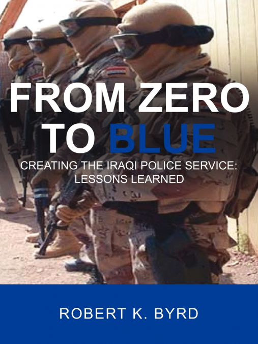 From Zero to Blue, Creating the Iraqi Police Service