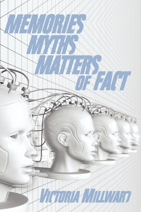 MEMORIES MYTHS MATTERS OF FACT