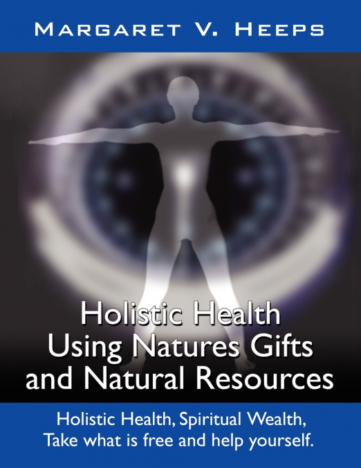 Holistic Health Using Nature’s Gifts and Natural Resources