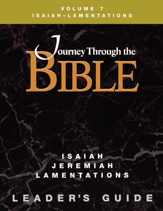 Journey Through the Bible Volume 7, Isaiah-Lamentations Leader’s Guide