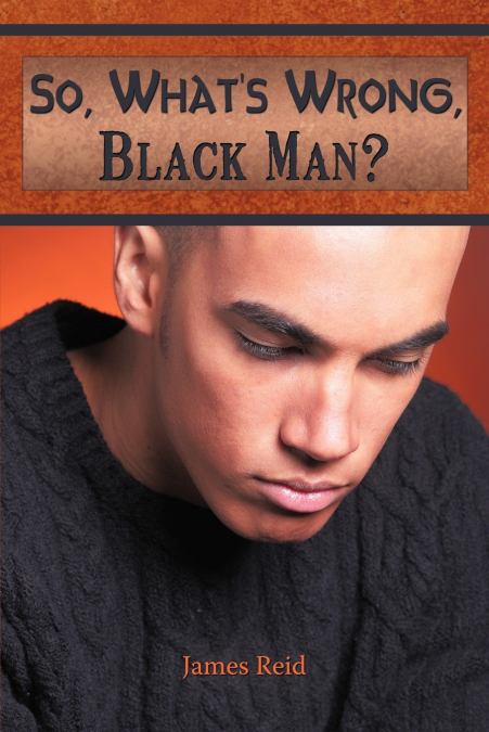So, What’s Wrong, Black Man?