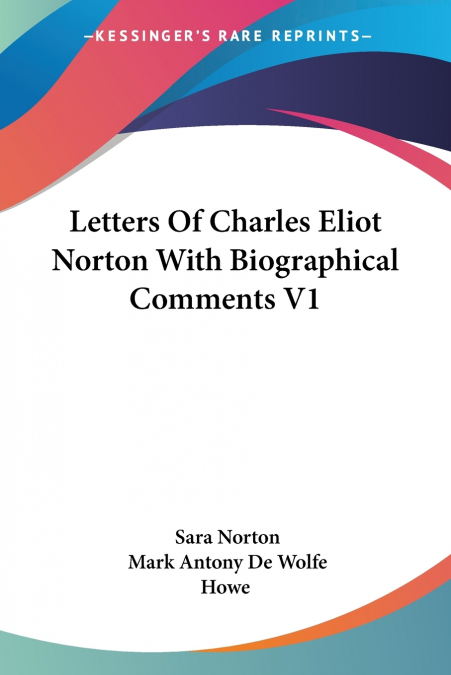 Letters Of Charles Eliot Norton With Biographical Comments V1