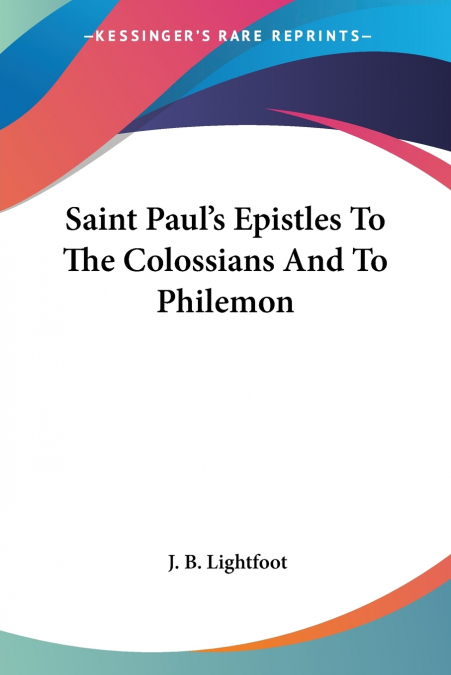 Saint Paul’s Epistles To The Colossians And To Philemon