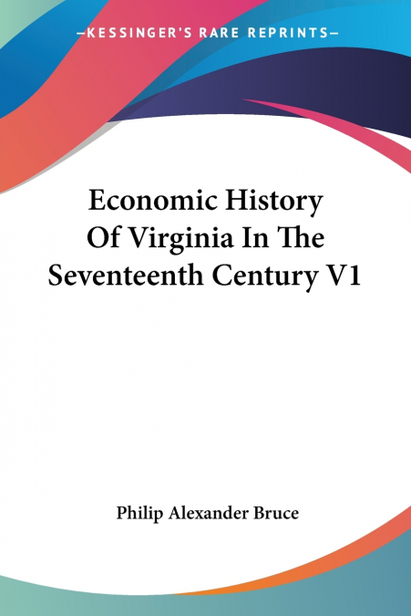Economic History Of Virginia In The Seventeenth Century V1
