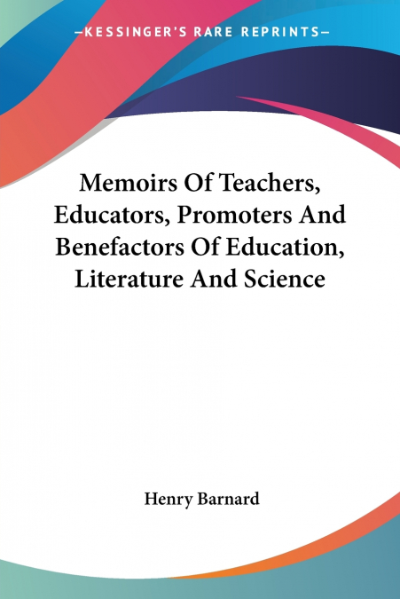 Memoirs Of Teachers, Educators, Promoters And Benefactors Of Education, Literature And Science